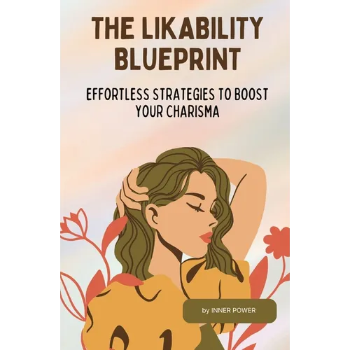 The Likability Blueprint: Effortless Strategies to Boost Your Charisma
