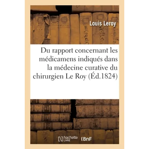 Du rapport concernant les médicamens indiqués dans la médecine curative du chirurgien Le Roy
