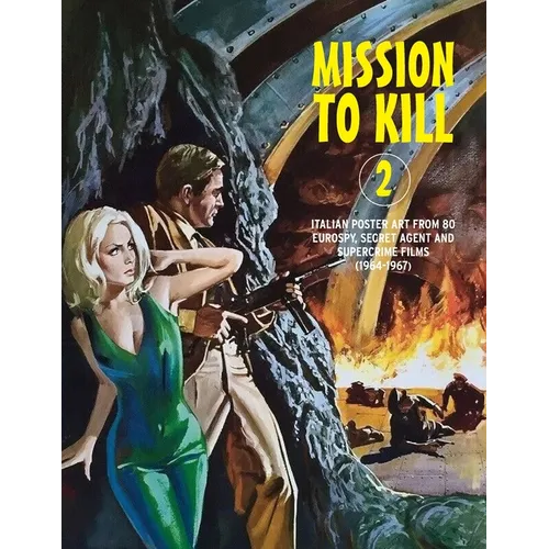 Mission to Kill 2: Italian Film Poster Designs From 80 Eurospy, Secret Agent & Supercrime Films (1964-1967)