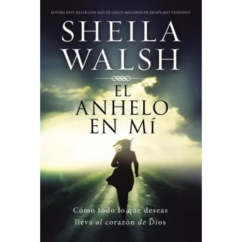 El Anhelo En Mí: Cómo Todo Lo Que Deseas Lleva Al Corazón de Dios