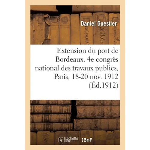 L'extension du port de Bordeaux: 4e congrès national des travaux publics français, Paris, 18-20 novembre 1912