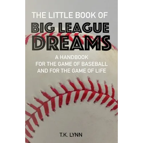 The Little Book of Big League Dreams: A Handbook for the Game of Baseball & for the Game of Life