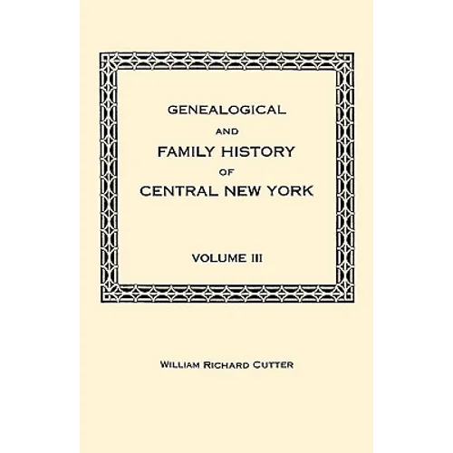 Genealogical and Family History of Central New York. a Record of the Achievements of Her People in the Maing of a Commonwealth and the Building of a N