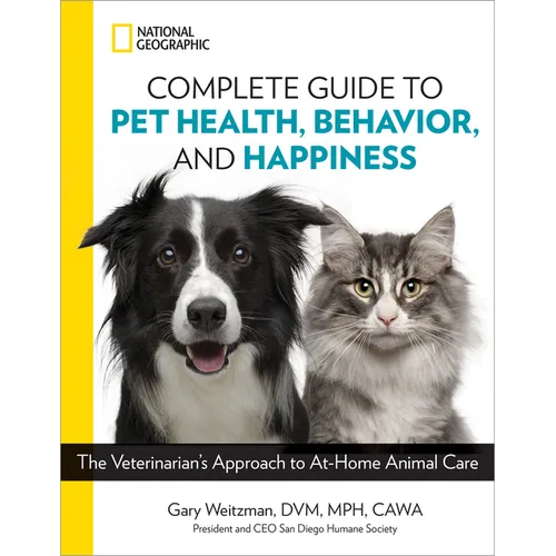 National Geographic Complete Guide to Pet Health, Behavior, and Happiness: The Veterinarian's Approach to At-Home Animal Care