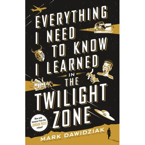 Everything I Need to Know I Learned in the Twilight Zone: A Fifth-Dimension Guide to Life