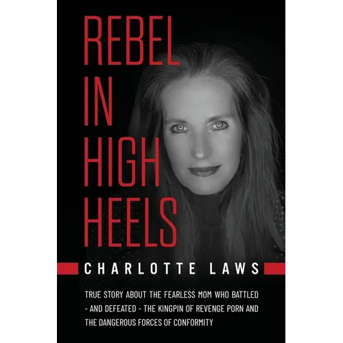 Rebel in High Heels: True story about the fearless mom who battled-and defeated-the kingpin of revenge porn and the dangerous forces of conformity