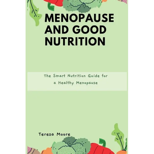 Menopause and Good Nutrition: The Smart Nutrition Guide for a Healthy Menopause