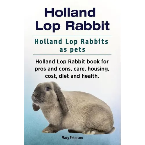 Holland Lop Rabbit. Holland Lop Rabbits as pets. Holland Lop Rabbit book for pros and cons, care, housing, cost, diet and health.