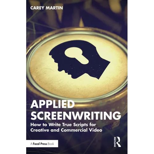 Applied Screenwriting: How to Write True Scripts for Creative and Commercial Video