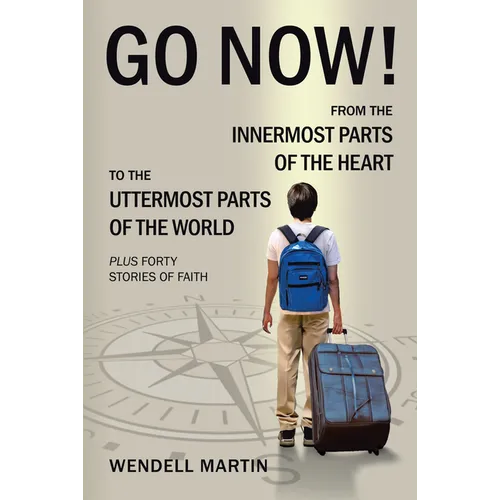 Go Now!: From the Innermost Parts of the Heart to the Uttermost Parts of the World Plus Forty Stories of Faith