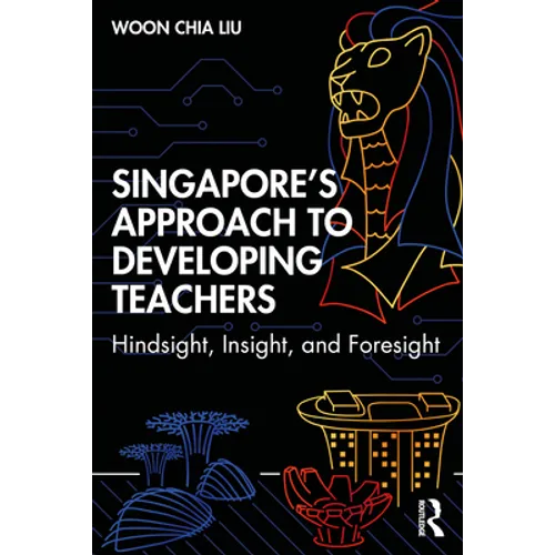 Singapore's Approach to Developing Teachers: Hindsight, Insight, and Foresight