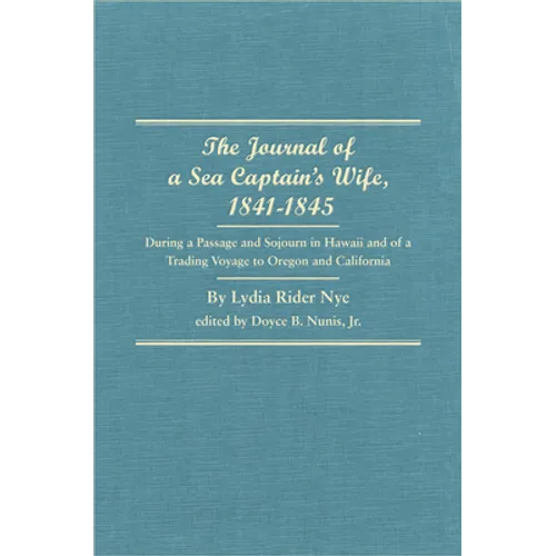 The Journal of a Sea Captain's Wife, 1841-1845: During a Passage and Sojourn in Hawaii and of a Trading Voyage to Oregon and California