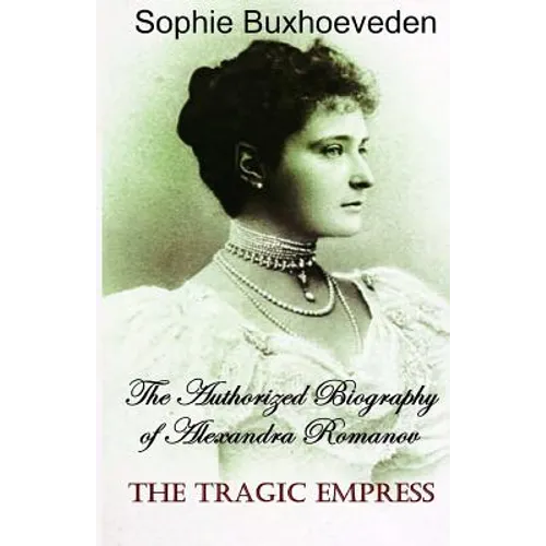 The Tragic Empress: The authorized biography of Alexandra Romanov