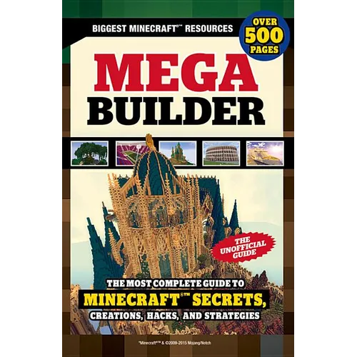 Mega Builder: The Most Complete Guide to Minecraft Secrets, Creations, Hacks, and Strategies