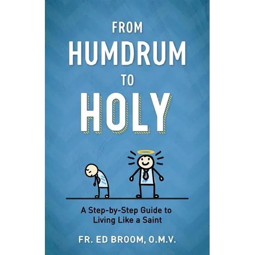 From Humdrum to Holy: A Step-By-Step Guide to Living Like a Saint