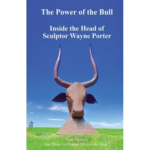 The Power of the Bull Inside the Head of Sculptor Wayne Porter The Story of Porter Sculpture Park