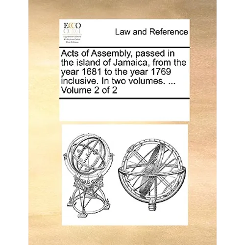 Acts of Assembly, Passed in the Island of Jamaica, from the Year 1681 to the Year 1769 Inclusive. in Two Volumes. ... Volume 2 of 2