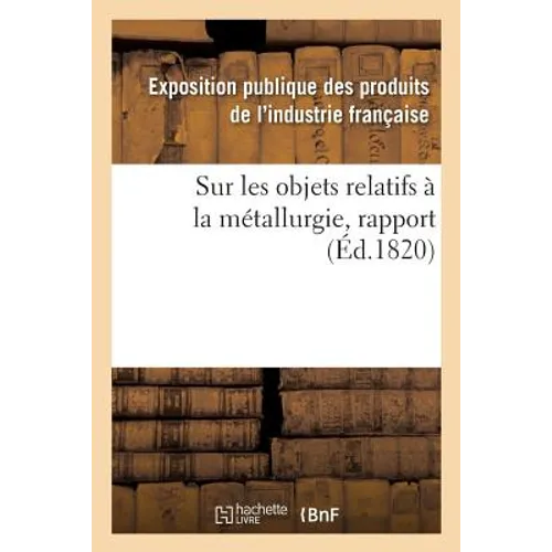 Rapport fait au jury central de l'Exposition des produits de l'industrie française de l'année 1819: sur les objets relatifs à la métallurgie
