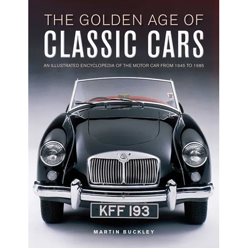 The Golden Age of Classic Cars: An Illustrated Encyclopedia of the Motor Car from 1945 to 1985