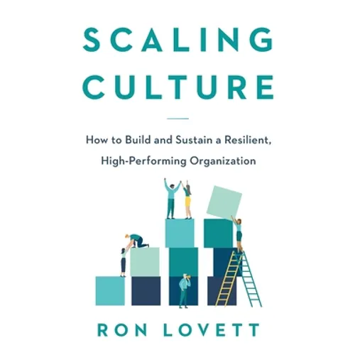 Scaling Culture: How to Build and Sustain a Resilient, High-Performing Organization