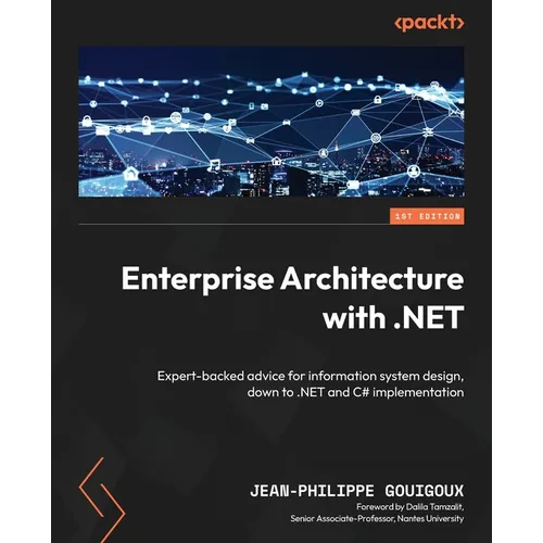Enterprise Architecture with .NET: Expert-backed advice for information system design, down to .NET and C# implementation