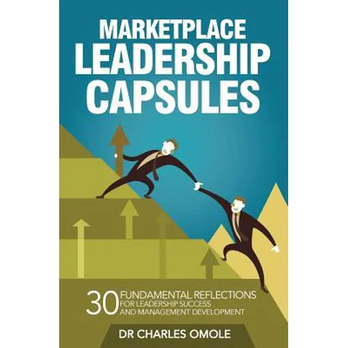 Marketplace Leadership Capsules: 30 Fundamental Reflections for Leadership Success and Management Development.
