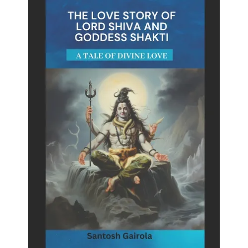 The Love Story of Lord Shiva and Goddess Shakti: A tale of divine Love