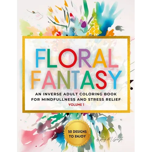 Floral Fantasy: An Inverse Adult Coloring Book for Mindfulness and Stress Relief