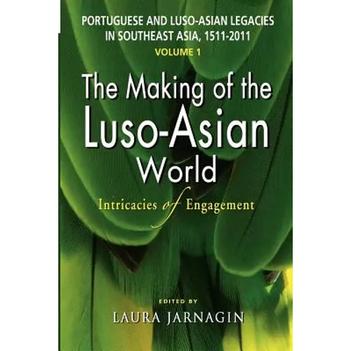 Portuguese and Luso-Asian Legacies in Southeast Asia, 1511-2011, Vol. 1: The Making of the Luso-Asian World: Intricacies of Engagement - Paperback