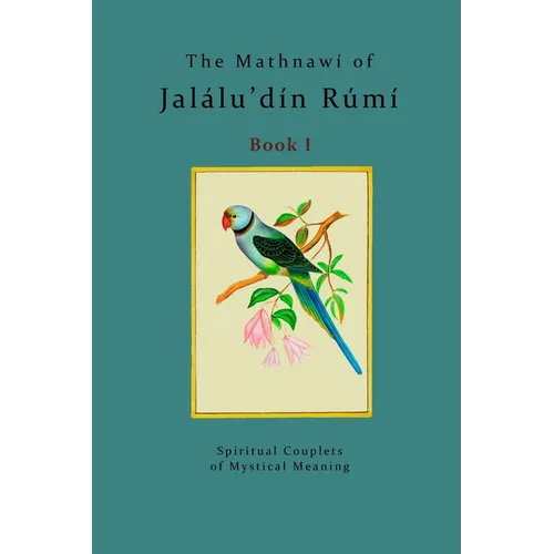 The Mathnawí of Jalálu'dín Rúmí - Book 1: The spiritual couplets of Jalálu'dín Rúmí - Book 1