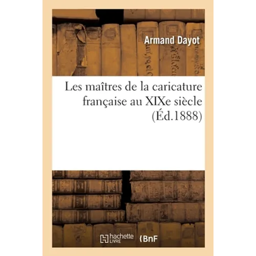 Les Maîtres de la Caricature Française Au XIXe Siècle