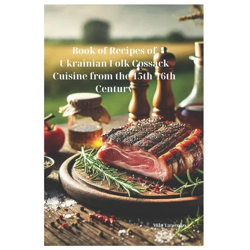 Book of Recipes of Ukrainian Folk Cossack Cuisine from the 15th-16th Century