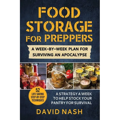 Food Storage for Preppers: A Week-By-Week Plan for Surviving an Apocalypse.