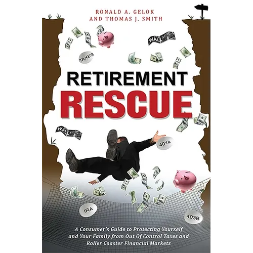Retirement Rescue: A Consumer's Guide to Protecting Yourself and Your Family from Out of Control Taxes and Roller Coaster Financial Markets