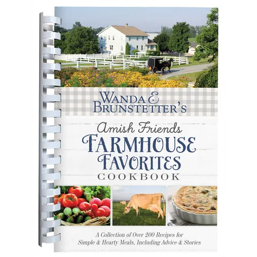 Wanda E. Brunstetter's Amish Friends Farmhouse Favorites Cookbook: A Collection of Over 200 Recipes for Simple and Hearty Meals, Including Advice and