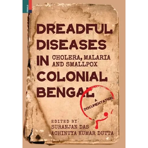 Dreadful Diseases in Colonial Bengal: Cholera, Malaria and Smallpox: A Documentation