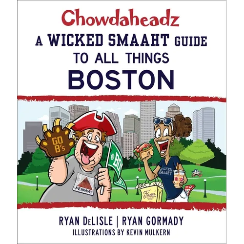 Chowdaheadz: A Wicked Smaaht Guide to All Things Boston