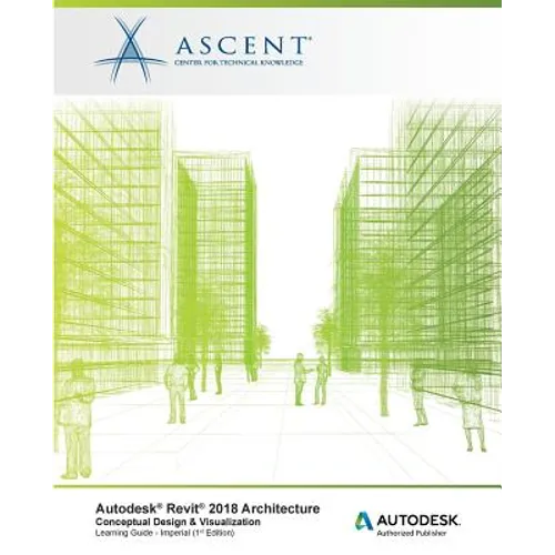 Autodesk Revit 2018 Architecture Conceptual Design and Visualization Imperial: Autodesk Authorized Publisher