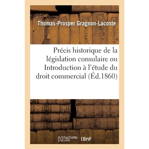 Précis historique de la législation consulaire ou Introduction à l'étude du droit commercial