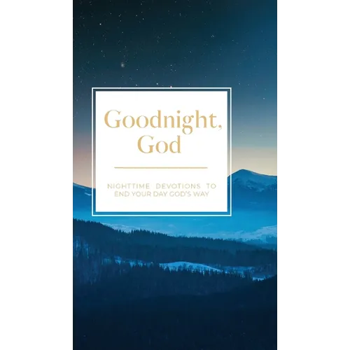 Goodnight, God: Nighttime Devotions to End Your Day God's Way
