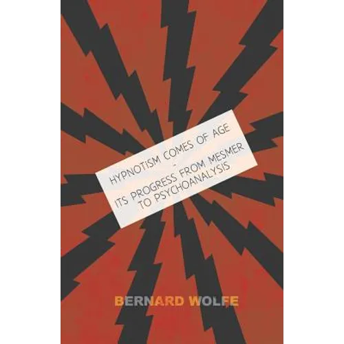 Hypnotism Comes of Age - Its Progress from Mesmer to Psychoanalysis