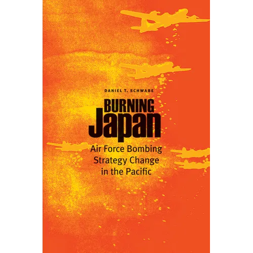 Burning Japan: Air Force Bombing Strategy Change in the Pacific
