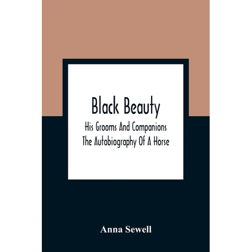 Black Beauty: His Grooms And Companions; The Autobiography Of A Horse