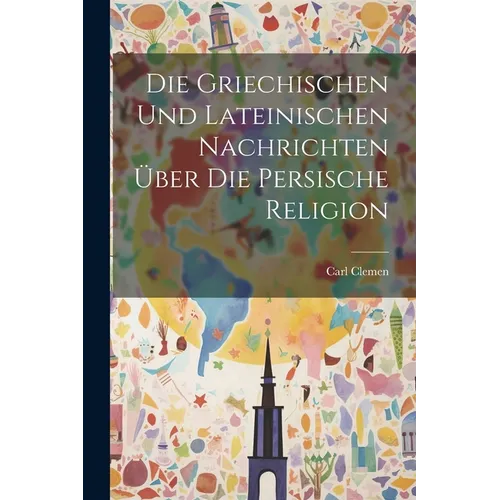 Die griechischen und lateinischen Nachrichten über die persische Religion