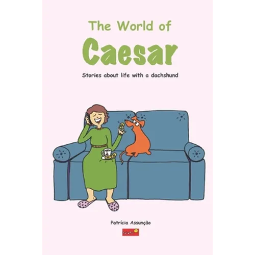 The world of Caeser: Stories about life with a dachshund