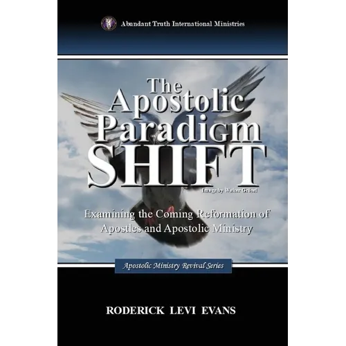 The Apostolic Paradigm Shift: Examining the Coming Reformation of Apostles and Apostolic Ministry