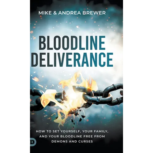 Bloodline Deliverance: How to Set Yourself, Your Family, and Your Bloodline Free from Demons and Curses