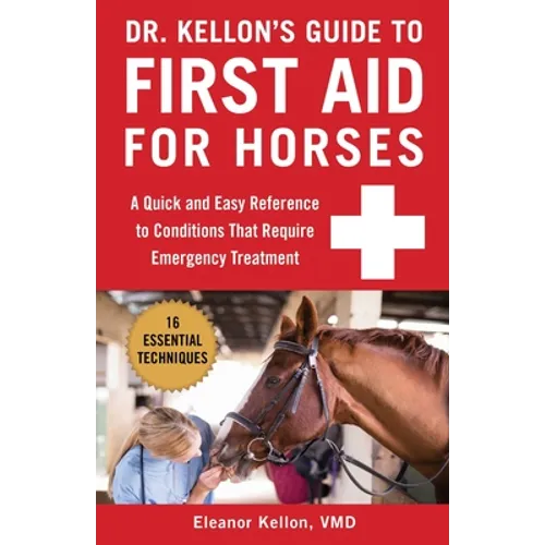Dr. Kellon's Guide to First Aid for Horses: A Quick and Easy Reference to Conditions That Require Emergency Treatment