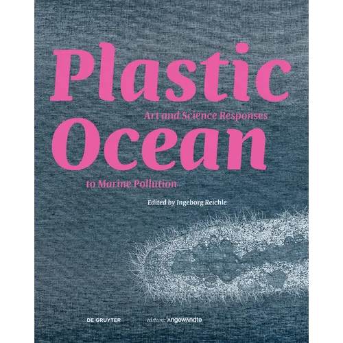 Plastic Ocean: Art and Science Responses to Marine Pollution: Art and Science Responses to Marine Pollution