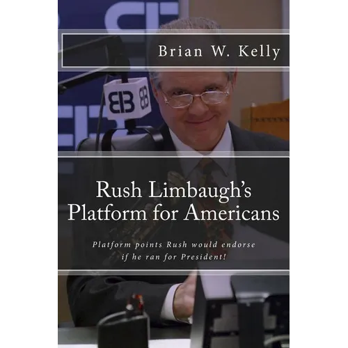 Rush Limbaugh's Platform for Americans: Platform points Rush would endorse if he ran for President!
